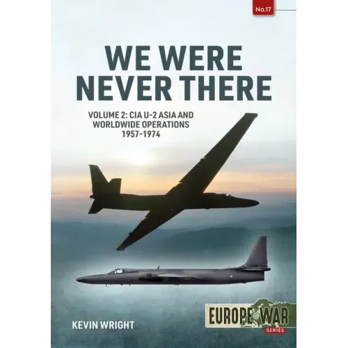 We Were Never There: Volume 2: CIA U-2 Asia and Worldwide Operations 1957-1974