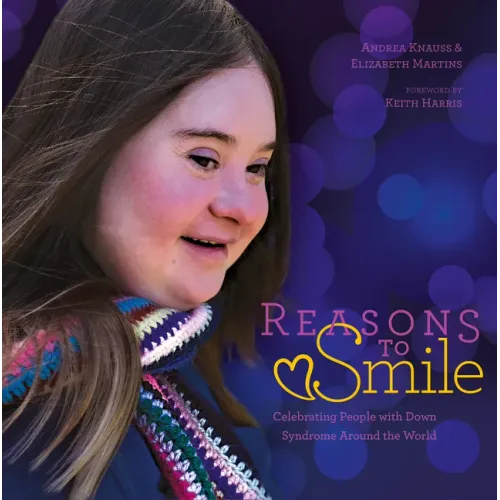 Reasons to Smile, 2nd Edition: Celebrating People with Down Syndrome Around the World