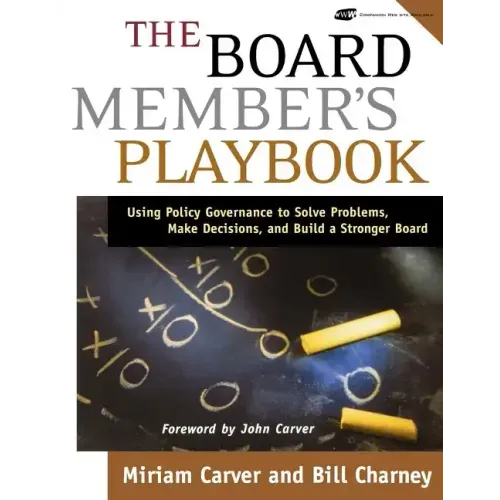 The Board Member's Playbook: Using Policy Governance to Solve Problems, Make Decisions, and Build a Stronger Board [With CDROM]
