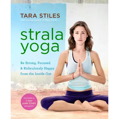 Strala Yoga: Be Strong, Focused & Ridiculously Happy from the Inside Out