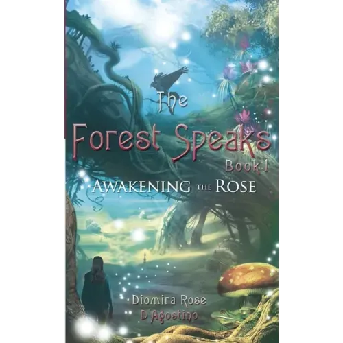 The Forest Speaks: Book 1 Awakening the Rose