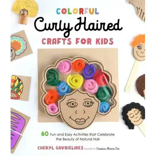 Colorful Curly Haired Crafts for Kids: 60 Fun and Easy Activities That Celebrate the Beauty of Natural Hair