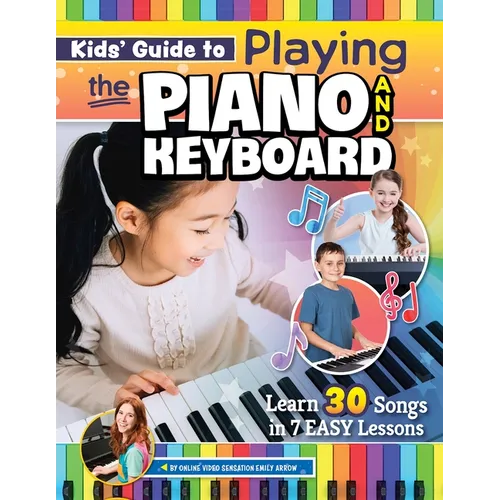 Kids' Guide to Playing the Piano and Keyboard: Learn 30 Songs in 7 Easy Lessons