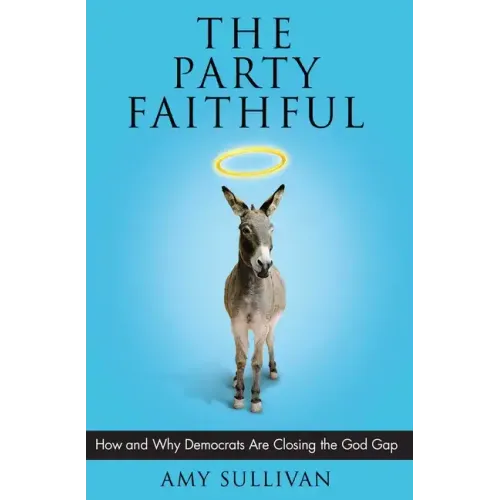 Party Faithful: How and Why Democrats Are Closing the God Gap