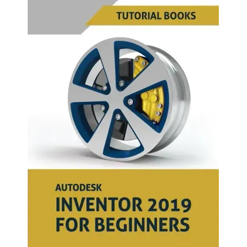 Autodesk Inventor 2019 For Beginners: Part Modeling, Assemblies, and Drawings