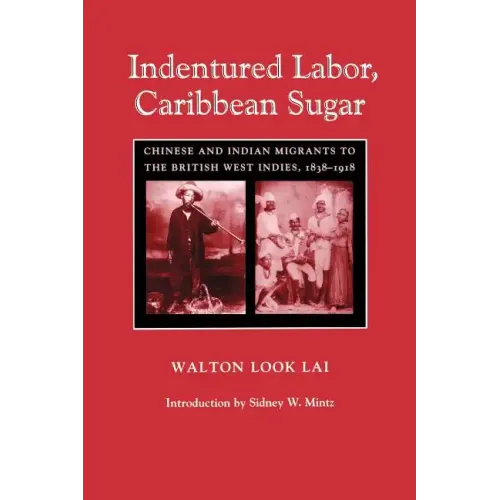 Indentured Labor, Caribbean Sugar: Chinese and Indian Migrants to the British West Indies, 1838-1918