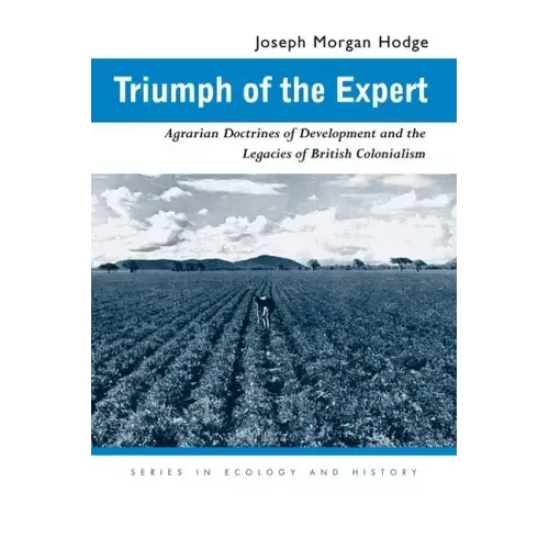 Triumph of the Expert: Agrarian Doctrines of Development and the Legacies of British Colonialism