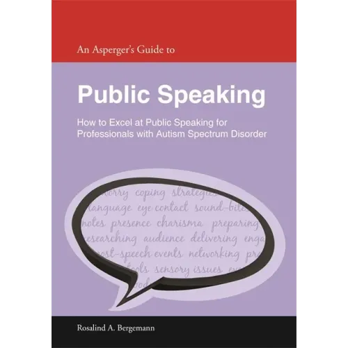 An Asperger's Guide to Public Speaking: How to Excel at Public Speaking for Professionals with Autism Spectrum Disorder