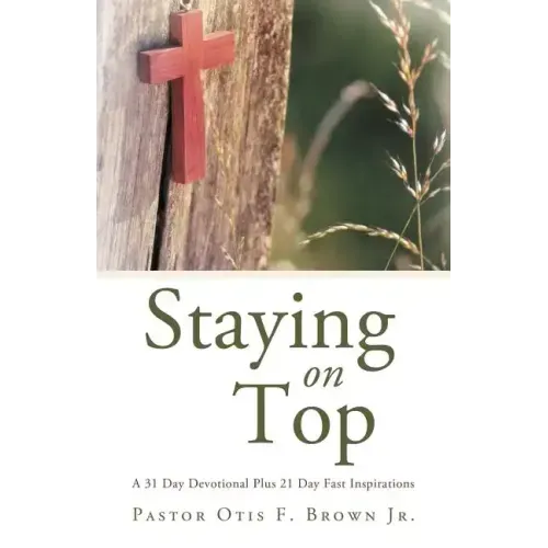 Staying on Top: A 31 Day Devotional Plus 21 Day Fast Inspirations