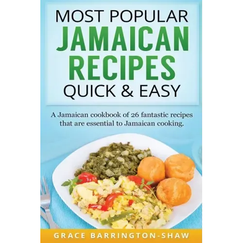 Most Popular Jamaican Recipes Quick & Easy: A Jamaican cookbook of 26 fantastic recipes that are essential to Jamaican cooking.