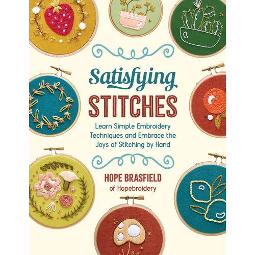 Satisfying Stitches: Learn Simple Embroidery Techniques and Embrace the Joys of Stitching by Hand