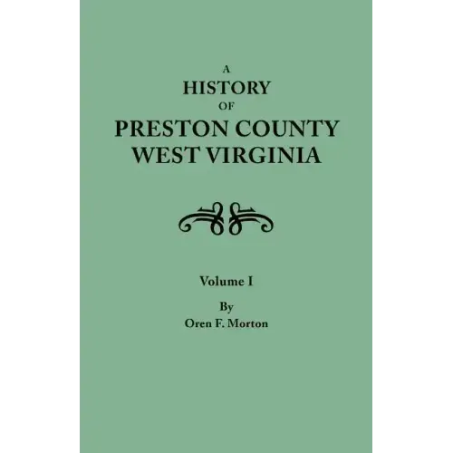 History of Preston County, West Virginia. in Two Volumes. Volume I