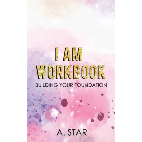 I Am Workbook: Building Your Foundation