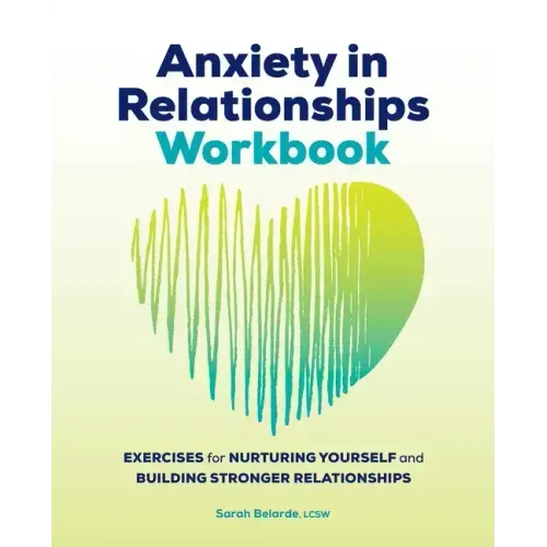 Anxiety in Relationships Workbook: Exercises for Nurturing Yourself and Building Stronger Relationships