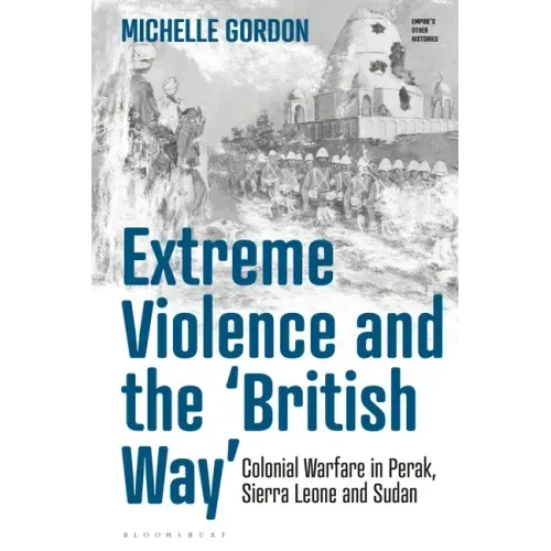 Extreme Violence and the 'British Way': Colonial Warfare in Perak, Sierra Leone and Sudan