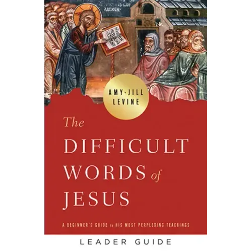The Difficult Words of Jesus Leader Guide: A Beginner's Guide to His Most Perplexing Teachings