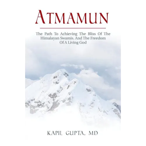 Atmamun: The path to achieving the bliss of the Himalayan Swamis. And the freedom of a living God.