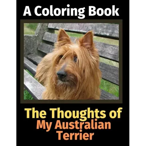 The Thoughts of My Australian Terrier: A Coloring Book