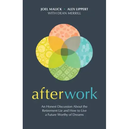 Afterwork: An Honest Discussion about the Retirement Lie and How to Live a Future Worthy of Dreams