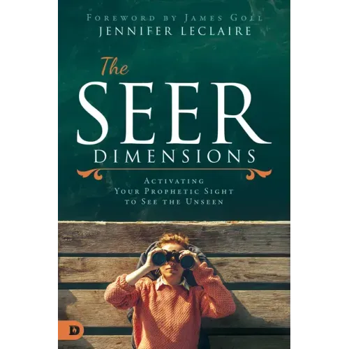 The Seer Dimensions: Activating Your Prophetic Sight to See the Unseen