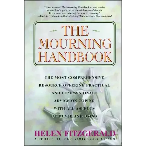 The Mourning Handbook: The Most Comprehensive Resource Offering Practical and Compassionate Advice on Coping with All Aspects of Death and Dying