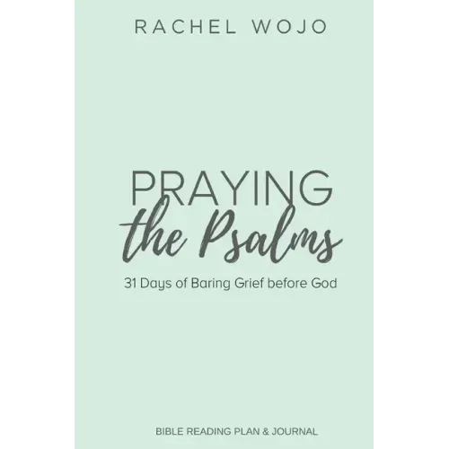 Praying the Psalms: 31 Days of Baring Grief before God