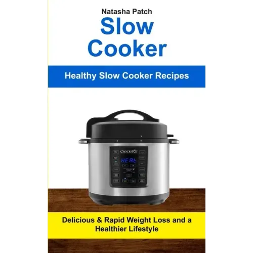Slow Cooker: Delicious & Rapid Weight Loss and a Healthier Lifestyle (Healthy Slow Cooker Recipes)