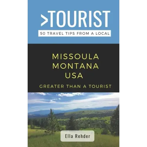 Greater Than a Tourist- Missoula Montana USA: 50 Travel Tips from a Local