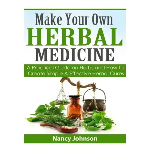 Make Your Own Herbal Medicine: A Practical Guide on Herbs and How To Create Simp