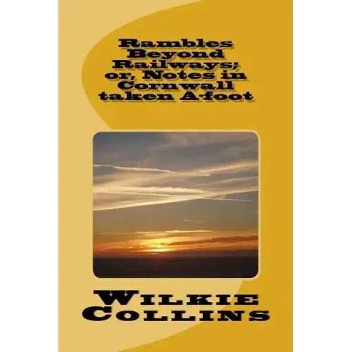 Rambles Beyond Railways; or, Notes in Cornwall taken A-foot