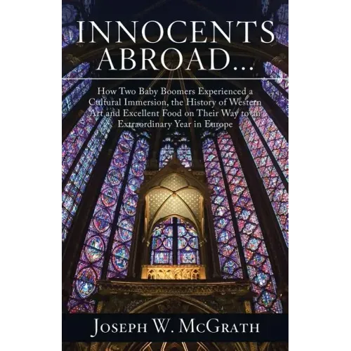 Innocents Abroad...How Two Baby Boomers Experienced a Cultural Immersion, the History of Western Art and Excellent Food on Their Way to an Extraordina