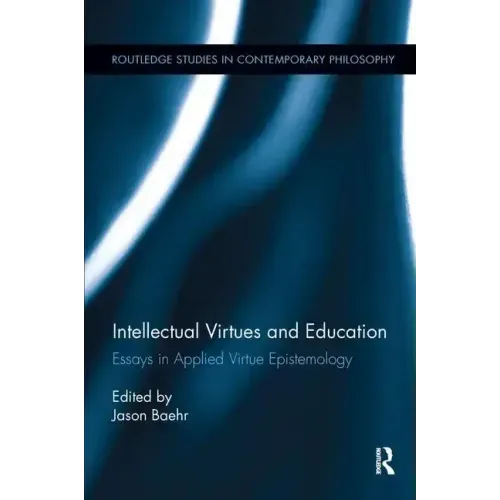 Intellectual Virtues and Education: Essays in Applied Virtue Epistemology