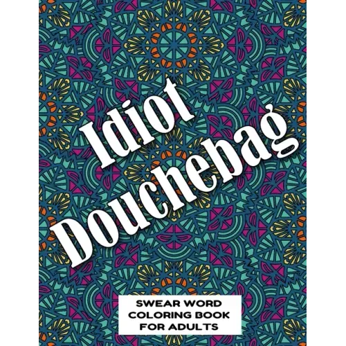 Idiot Douchebag SWEAR WORD COLORING BOOK FOR ADULTS: swear word coloring book for adults stress relieving designs 8.5" X 11" Mandala Designs 54 Pages