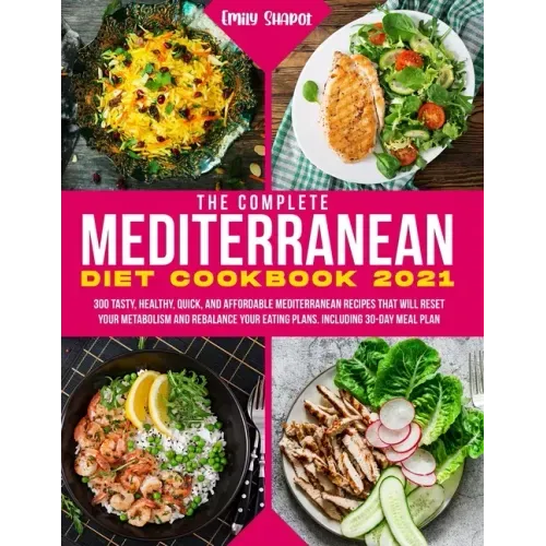 The Complete Mediterranean Diet Cookbook 2021: 300 Tasty, Healthy, Quick, And Affordable Mediterranean Recipes That Will Reset Your Metabolism And Reb