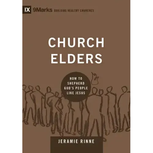 Church Elders: How to Shepherd God's People Like Jesus