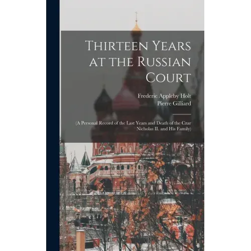 Thirteen Years at the Russian Court: (a Personal Record of the Last Years and Death of the Czar Nicholas II. and his Family)