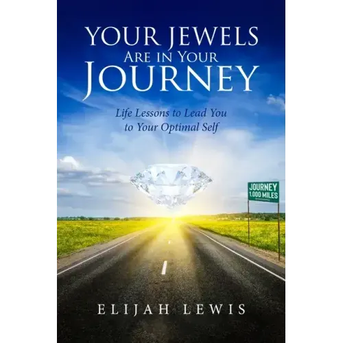 Your Jewels Are in Your Journey: Life Lessons to Lead You to Your Optimal Self
