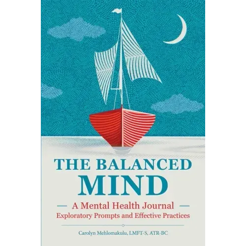 The Balanced Mind: A Mental Health Journal: Exploratory Prompts and Effective Practices