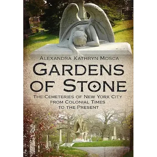 Gardens of Stone: The Cemeteries of New York from Colonial Times to the Present