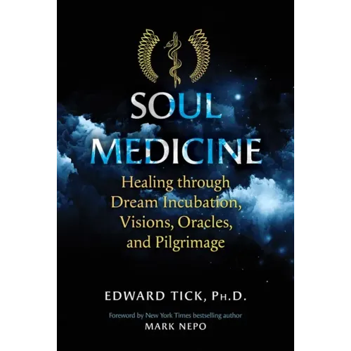 Soul Medicine: Healing Through Dream Incubation, Visions, Oracles, and Pilgrimage