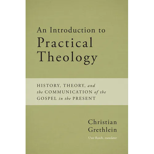 An Introduction to Practical Theology: History, Theory, and the Communication of the Gospel in the Present