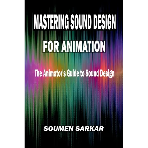 Mastering Sound Design for Animation: The Animator's Guide to Sound Design