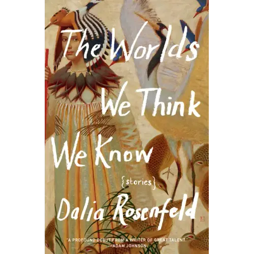 The Worlds We Think We Know: Stories