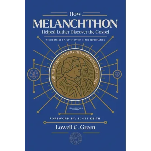 How Melanchthon Helped Luther Discover the Gospel: The Doctrine of Justification in the Reformation