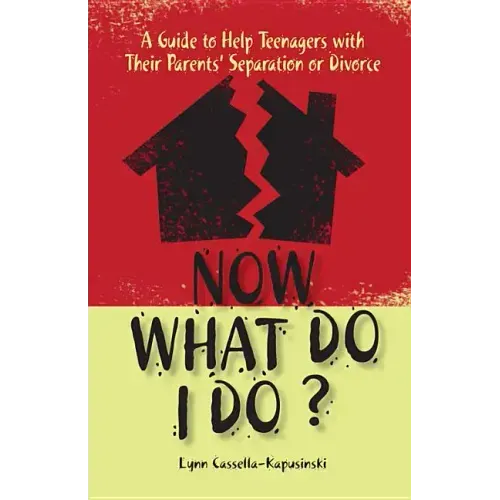 Now What Do I Do?: A Guide to Help Teenagers with Their Parents' Separation or Divorce