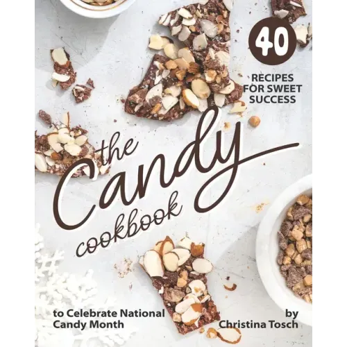 The Candy Cookbook: 40 Recipes for Sweet Success - to Celebrate National Candy Month
