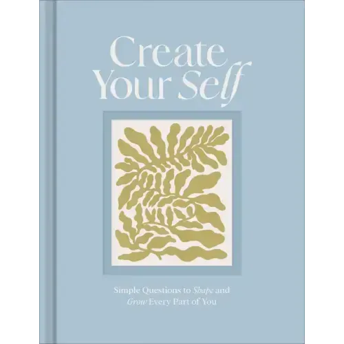 Create Your Self: A Guided Journal to Shape and Grow Every Part of You
