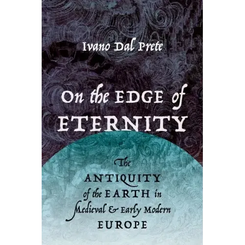 On the Edge of Eternity: The Antiquity of the Earth in Medieval and Early Modern Europe