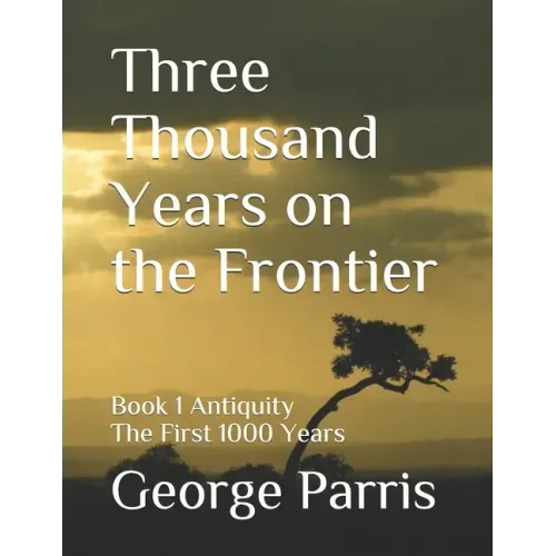 Three Thousand Years on the Frontier: Book 1 Antiquity The First 1000 Years