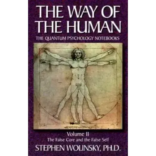 Way of Human, Volume II: The False Core and the False Self, the Quantum Psychology Notebooks